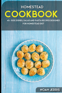 Homestead Cookbook: 40+ Side dishes, Salad and Pasta recipes designed for homestead diet