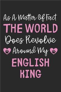 As A Matter Of Fact The World Does Revolve Around My English King