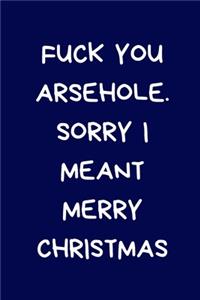 Fuck You Arsehole. Sorry I Meant Merry Christmas