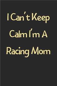 I Can't Keep Calm I'm A Racing Mom