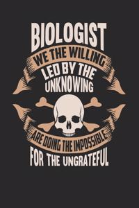 Biologist We The Willing Led By The Unknowing Are Doing The Impossible For The Ungrateful