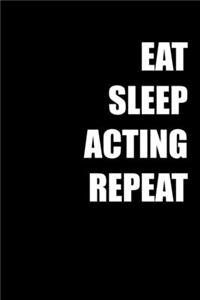 Eat Sleep Acting Repeat
