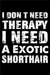 I Don't Need Therapy I Need A Exotic Shorthair