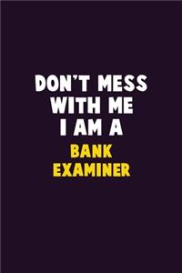 Don't Mess With Me, I Am A Bank Examiner