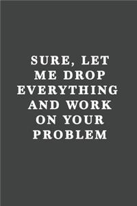 Sure, Let Me Drop Everything and Work On Your Problem