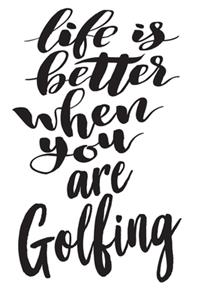 Life Is Better When You Are Golfing