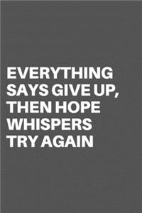 Everything Says Give Up, Then Hope Whispers Try Again