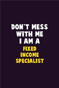 Don't Mess With Me, I Am A Fixed Income Specialist