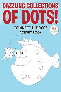 Dazzling Collections of Dots! Connect the Dots Activity Book