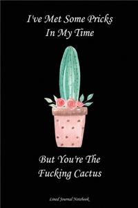 I've Met Some Pricks In My Time But You're The Fucking Cactus