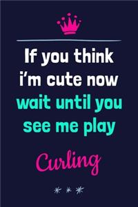 If You Think I'm Cute Now Wait Until You See Me Play Curling