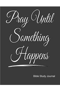 Pray Until Something Happens Bible Study Journal