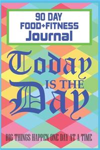 Today is The Day 90 Day Food + Fitness Journal