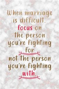 When Marriage Is Difficult Focus On The Person You're Fighting For, Not The Person You're Fighting With