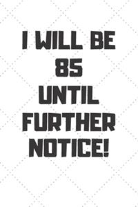I will be 85 until further notice