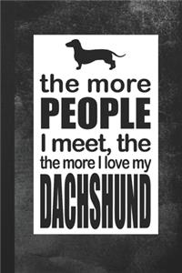 The More People I Meet, The More I Love My Dachshund