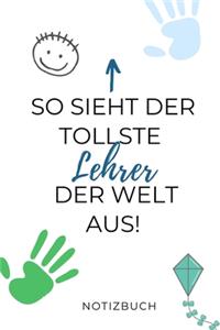 So Sieht Der Tollste Lehrer Der Welt Aus! Notizbuch: A5 KARIERT Geschenkidee für Lehrer Erzieher - Abschiedsgeschenk Grundschule - Klassengeschenk - Dankeschön - Lehrerplaner - Buch zur Einschulung