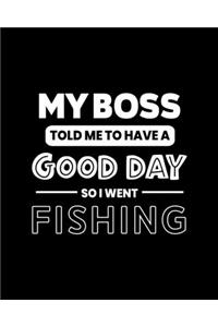 My Boss Told Me to Have a Good Day So I Went Fishing