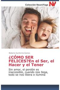 ¿CÓMO SER FELICES? En el Ser, el Hacer y el Tener