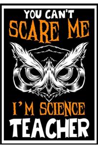 You Can't Scare me i'm a Science Teacher: Science Teacher Notebook, Journal or Planner for Teacher Gift, Thank You Gift to Show Your Gratitude During Teacher Appreciation Week