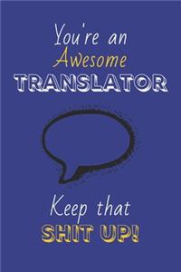 You're An Awesome Translator Keep That Shit Up!