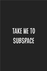 Take Me To Subspace