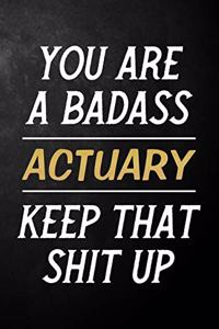 You Are A Badass Actuary Keep That Shit Up