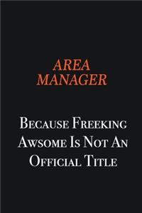 Area Manager Because Freeking awsome is not an official title