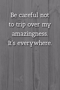 Be careful not to trip over my amazingness. It's everywhere. Notebook