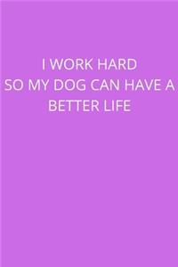 I Work Hard So My Dog Can Have a Better Life