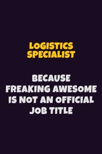 Logistics Specialist, Because Freaking Awesome Is Not An Official Job Title