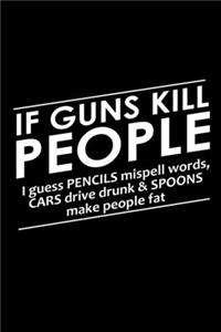 If Guns Kills People I Guess Pencils Misspell Words, Cars Drive Drunk & Spoons Make People Fat