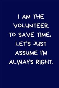 I Am The Volunteer. To Save Time, Let's Just Assume I'm Always Right