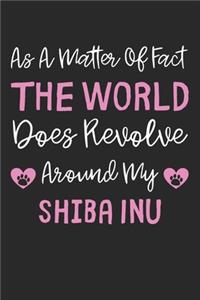 As A Matter Of Fact The World Does Revolve Around My Shiba Inu