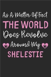 As A Matter Of Fact The World Does Revolve Around My Shelestie