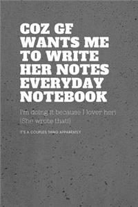Coz Gf Wants Me to Write Her Notes Everyday Notebook