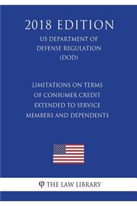 Limitations on Terms of Consumer Credit Extended to Service Members and Dependents (US Department of Defense Regulation) (DOD) (2018 Edition)