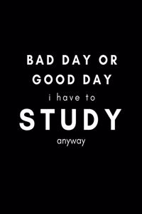 Bad Day or Good Day, I Have to Study Anyway