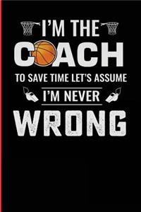 I'm the Coach to Save Time Let's Assume I'm Never Wrong