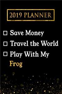 2019 Planner: Save Money, Travel the World, Play with My Frog: 2019 Frog Planner