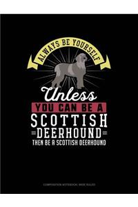 Always Be Yourself Unless You Can Be a Scottish Deerhound Then Be a Scottish Deerhound