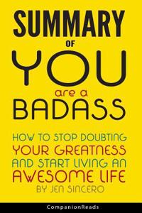 Summary of You Are a Badass: How to Stop Doubting Your Greatness and Start Living an Awesome Life by Jen Sincero