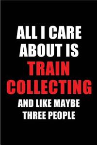 All I Care about Is Train Collecting and Like Maybe Three People