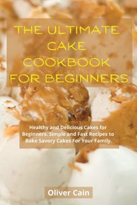 THE ULTIMATE CAKE COOKBOOK FOR BEGINNERS