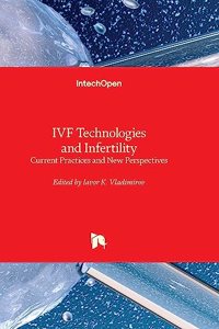 IVF Technologies and Infertility - Current Practices and New Perspectives