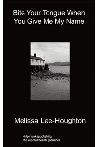 Bite Your Tongue When You Give Me My Name: Poems and Other Prose Writings