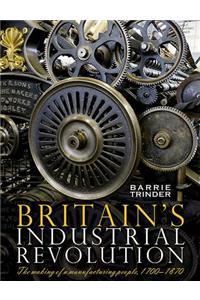 Britain's Industrial Revolution: The Making of a Manufacturing People, 1700-1870
