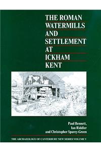 The Roman Watermills and Settlement at Ickham, Kent