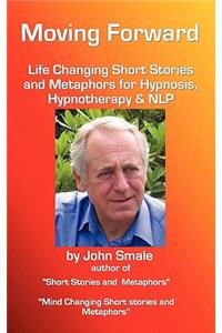 Moving Forward, Life Changing Short Stories and Metaphors for Hypnosis, Hypnotherapy & Nlp