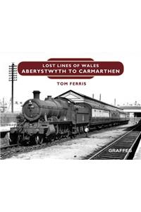 Lost Lines of Wales: Aberystwyth to Carmarthen